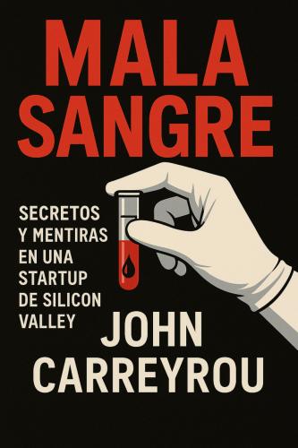 Книга Дурная кровь. Тайны и ложь одного стартапа Кремниевой долины, краткое содержание (Mala sangre: Secretos y mentiras en una StartUp de Silicon Valley) на испанском