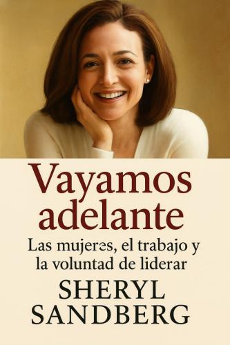 Buch Lean In: Frauen und der Wille zum Erfolg, Zusammenfassung (Vayamos adelante: Las mujeres, el trabajo y la voluntad de liderar) auf Spanisch