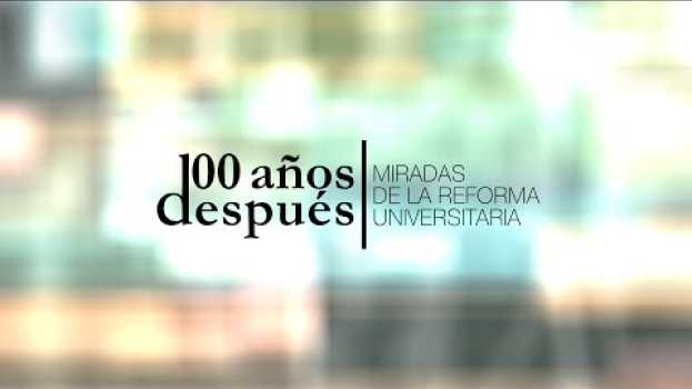 Video 100 Años Después- Miradas de la Reforma Universitaria (trailer) in English