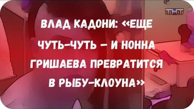 Video Влад Кадони: «Еще чуть-чуть – и Нонна Гришаева превратится в рыбу-клоуна» in English