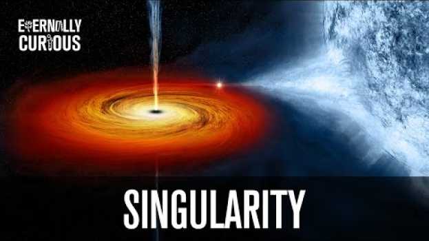 Video What is a Singularity? | Eternally Curious #11 su italiano