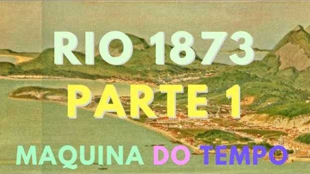 Video RIO EM 1873  - PARTE 1 - BAÍA GUANABARA, BOTAFOGO ATÉ CENTRO DA CIDADE su italiano