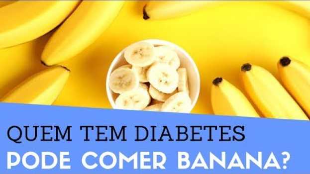Video Quem Tem Diabetes Pode Comer BANANA?  Será que DIABÉTICO pode comer banana? em Portuguese