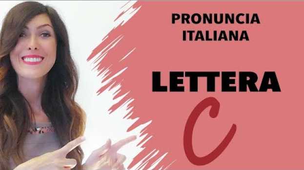 Video Pronuncia italiana: la C - Italian pronunciation: the letter C - Pronunciación italiana: la letra C en français
