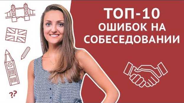 Видео ТОП-10 ошибок на собеседовании. Как их избежать или исправить на русском