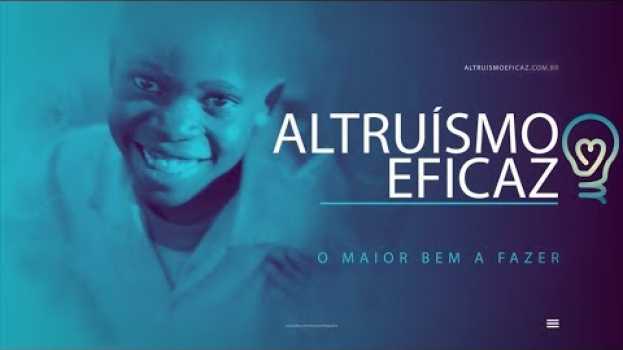 Video Altruísmo Eficaz - O Maior Bem Que Podemos Fazer in English