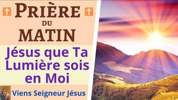Video 🙏❤ Prière du MATIN - Jésus que Ta Lumière sois en moi - Prière du Jour - Prière de Protection en français