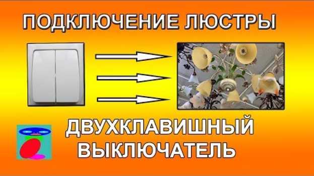 Видео Подключение люстры к двухклавишному выключателю. Схема подключения двухклавишного выключателя на русском