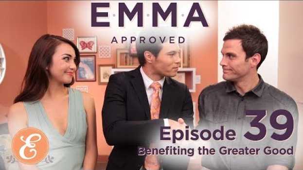 Video Benefiting the Greater Good - Emma Approved Ep: 39 em Portuguese