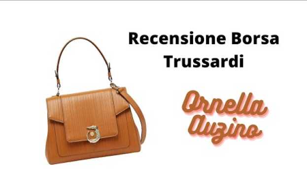 Video Questa volta ho scelto una borsa in pelle Trussardi - La recensione di Ornella Auzino en Español