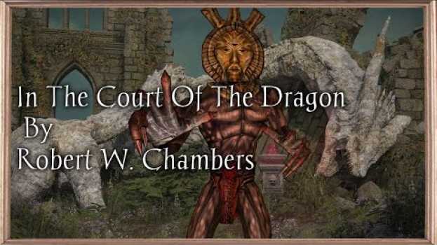 Video "In The Court Of The Dragon"  - By Robert W. Chambers - Narrated by Dagoth Ur em Portuguese