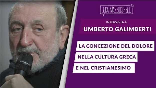 Video La concezione del dolore nella cultura greca e nel cristianesimo - Umberto Galimberti su italiano