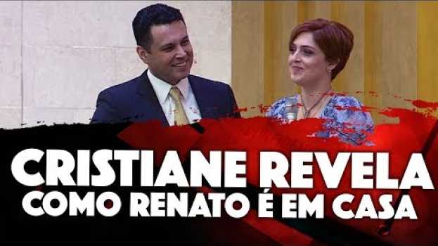 Video CRISTIANE REVELA como Renato realmente em casa (se todo mundo ouvisse isso...) su italiano