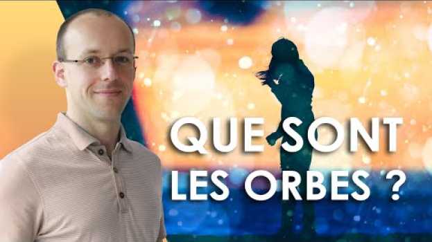 Video Que sont les orbes ? in English
