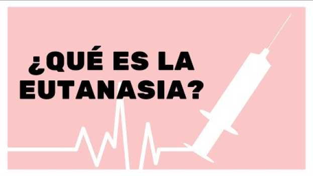 Video ¿Qué es la eutanasia? en Español