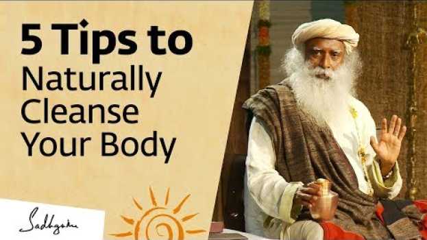 Video 5 Tips to Naturally Cleanse Your Body at Home – Sadhguru su italiano