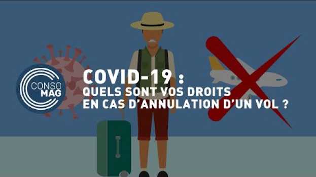 Video Covid-19 : quels sont vos droits en cas d'annulation d'un vol ? #CONSOMAG en français