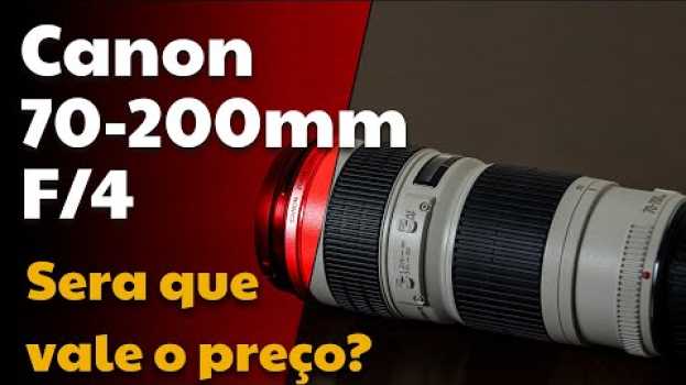 Video Lente Canon 70-200mm F/4 L USM - Será que vale o preço? en français