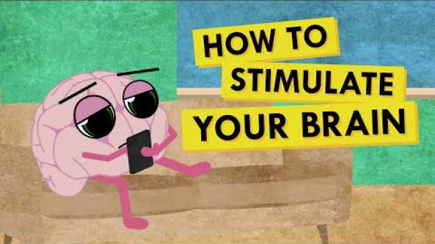 Video How to Give Your Brain the Stimulation It Needs in English
