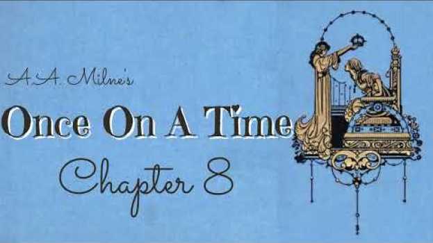 Video Chapter 8 Once On A Time, comic tale written during WW1- A.A. Milne called his "best". Audiobook. en français