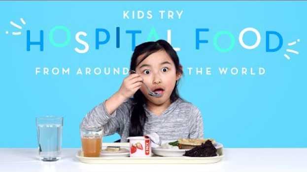 Video Kids Try Hospital Food From Around The World | Kids Try | HiHo Kids em Portuguese