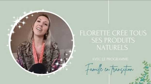 Video Florette crée tous ses produits naturels avec le programme Famille en transition su italiano