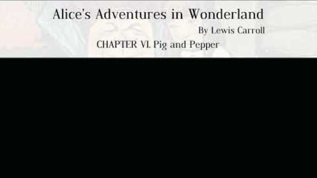 Video Alice’s Adventures in Wonderland by Lewis Carroll -CHAPTER VI. Pig and Pepper em Portuguese