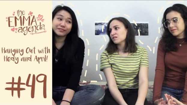 Video The Emma Agenda #49 || Hanging Out with Hedy and April! su italiano