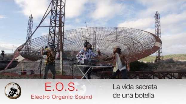 Video E.O.S. (Electro Organic Sound) -  La vida secreta de una botella (Acústicos Puipana #66) in English