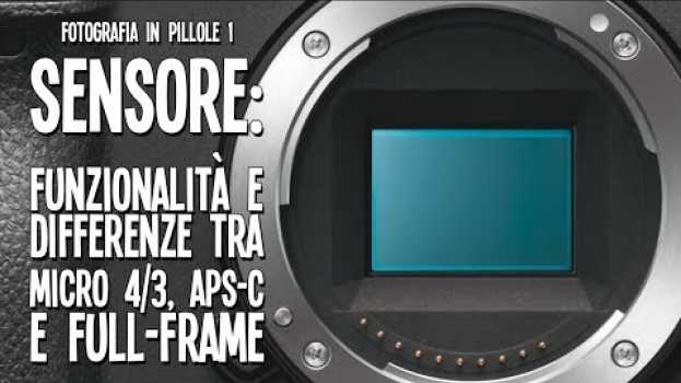 Video Fotografia in Pillole #01 - "Sensore: Funzionalità e differenze tra Micro 4/3, APS-C e Full-Frame." en français