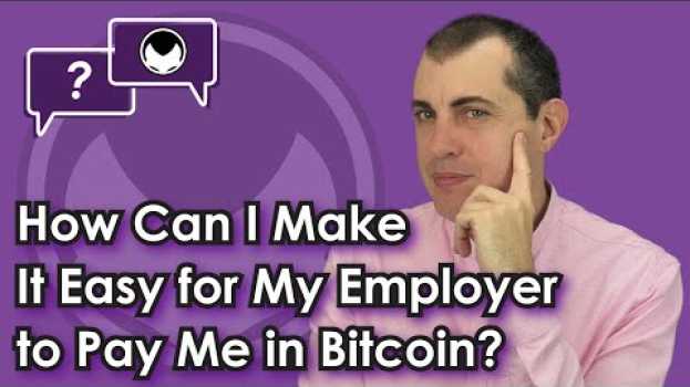Video Getting paid in Bitcoin: How Can I Make It Easy for My Employer to Pay Me in Bitcoin? su italiano