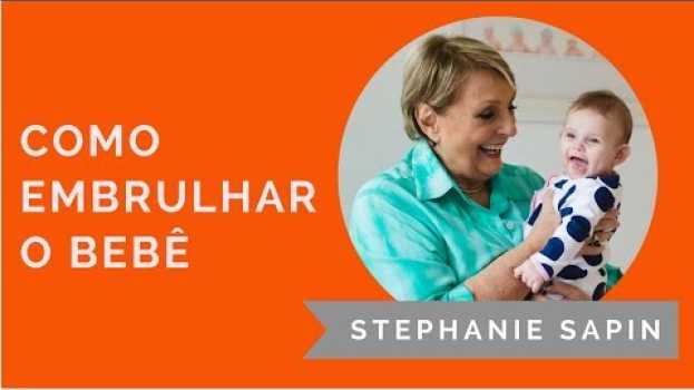 Video Stephanie Sapin - Como embrulhar o bebê para ele dormir bem in English