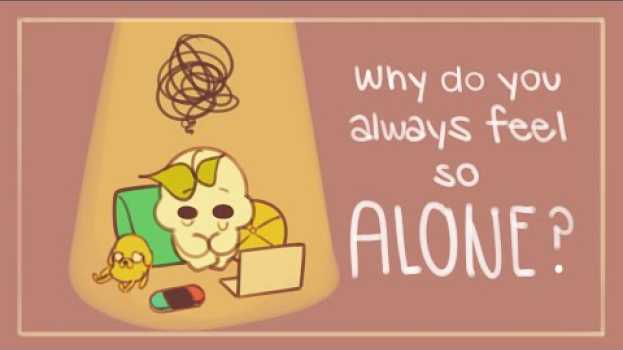 Video Do You Always Feel So Alone? This Might Be Why en français