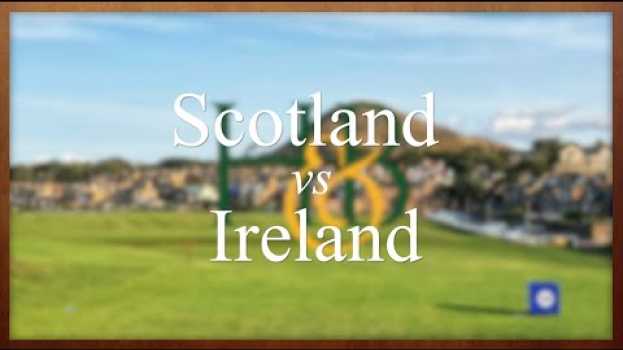 Video Scotland vs Ireland: Which is the Better Choice for a Golf Trip in English