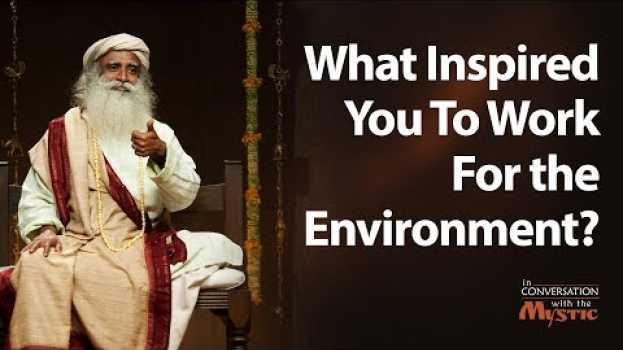 Video What Inspired You To Work For the Environment? – Sadhguru en français
