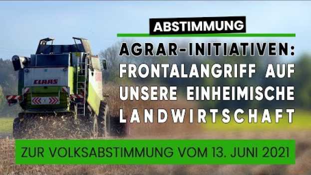 Video Agrar-Initiativen: Frontalangriff auf unsere einheimische Landwirtschaft zur Abstimmung vom 13.06.21 en français