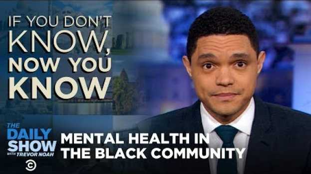 Video Black Mental Health - If You Don't Know, Now You Know I The Daily Show su italiano