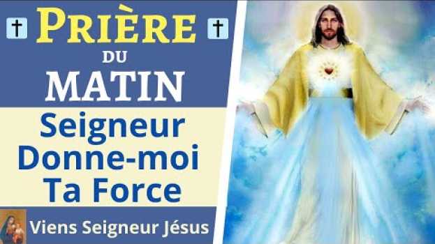 Video Prière du MATIN - Seigneur Donne-moi Ta Force - Prière Chrétienne Catholique em Portuguese