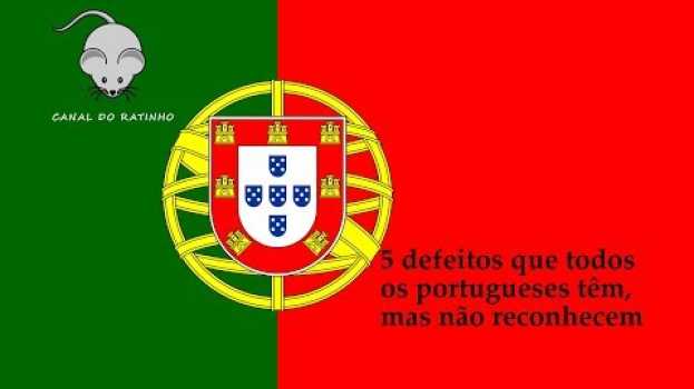 Video 5 defeitos que todos os portugueses têm, mas não reconhecem en français