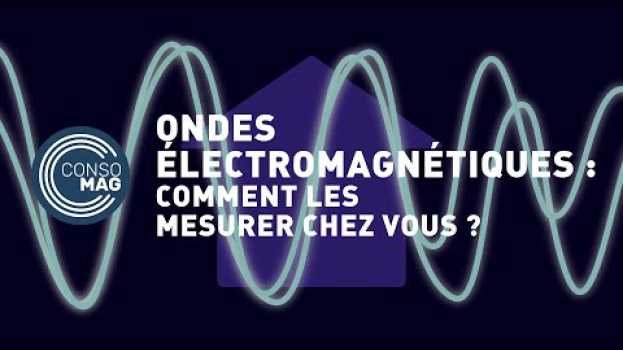 Video Comment mesurer les ondes électromagnétiques chez vous ? - #CONSOMAG in Deutsch