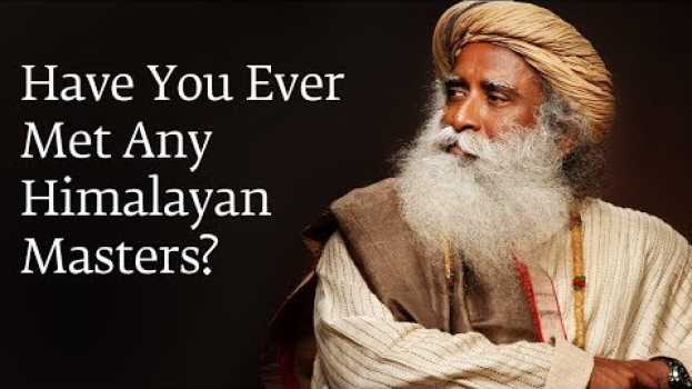Video Have You Ever Met Any Himalayan Masters? | Sadhguru en français