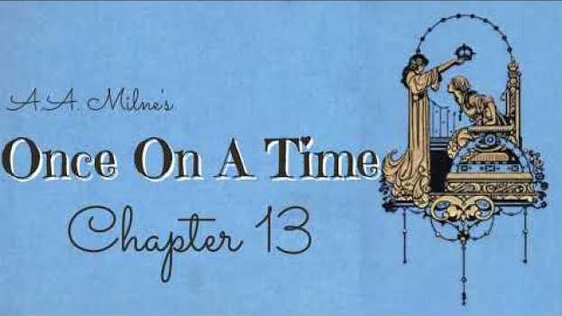 Video Chapter 13 Once On A Time, comic tale written during WW1- A.A. Milne called his "best". Audiobook. en français
