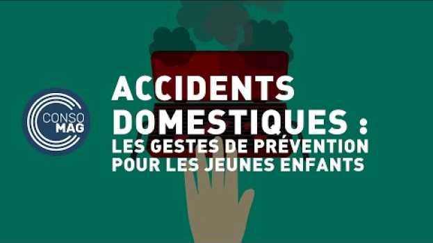 Video Accidents domestiques : les gestes de prévention pour les enfants #CONSOMAG en Español