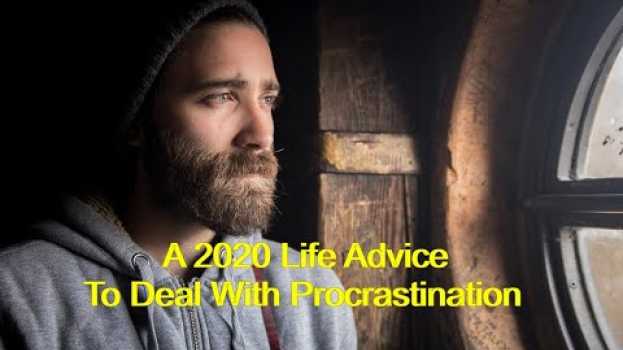 Video You Must Understand Procrastination To Overcome It. A Life Advice for 2020 su italiano