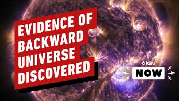 Видео Scientists Claim Evidence of Parallel Backward Universe - IGN Now на русском