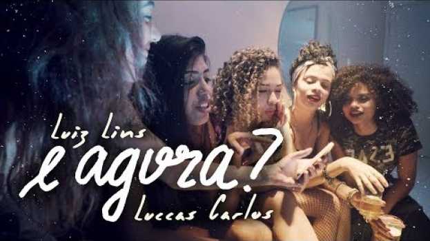 Video Luiz Lins - E Agora? ft. Luccas Carlos in Deutsch