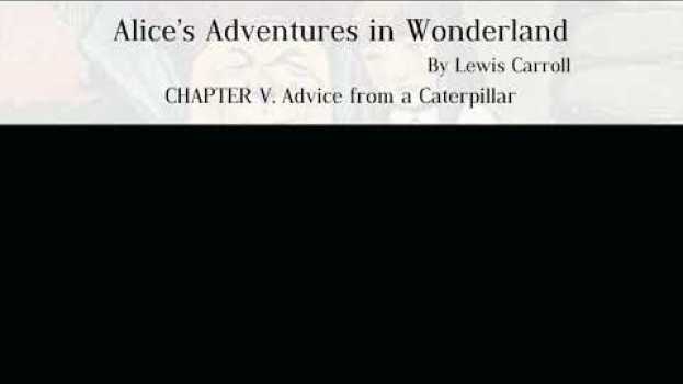 Video Alice’s Adventures in Wonderland by Lewis Carroll -CHAPTER V. Advice from a Caterpillar su italiano
