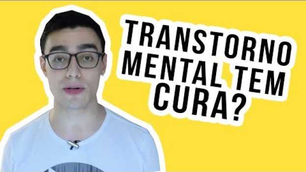 Video TRANSTORNO MENTAL TEM CURA? in English