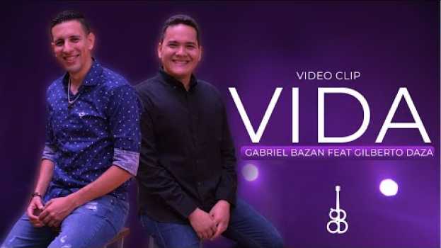 Video VIDA - Gabriel Bazan feat Gilberto Daza em Portuguese