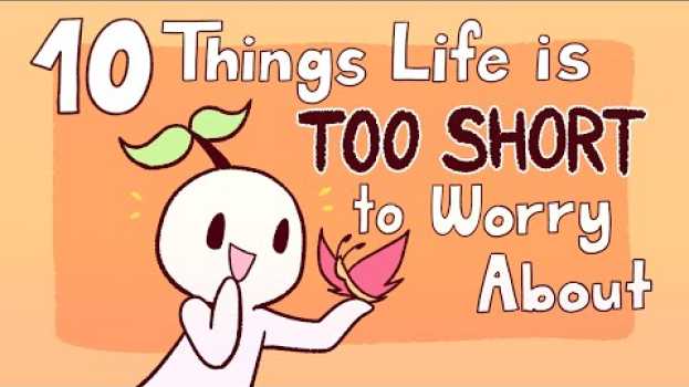 Video 10 Things Life Is too Short to Worry About in English